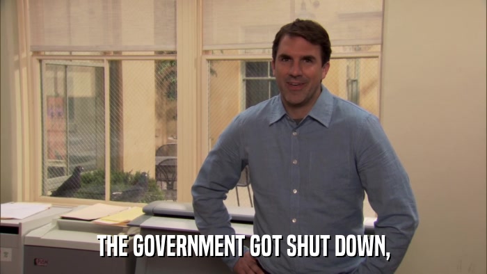 THE GOVERNMENT GOT SHUT DOWN,  