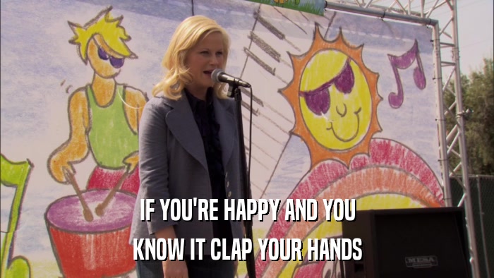 IF YOU'RE HAPPY AND YOU KNOW IT CLAP YOUR HANDS 