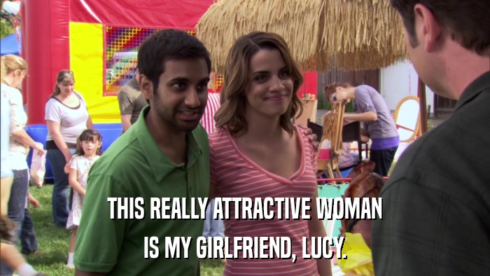 THIS REALLY ATTRACTIVE WOMAN IS MY GIRLFRIEND, LUCY. 