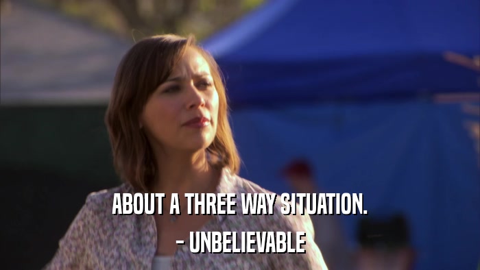 ABOUT A THREE WAY SITUATION. - UNBELIEVABLE 