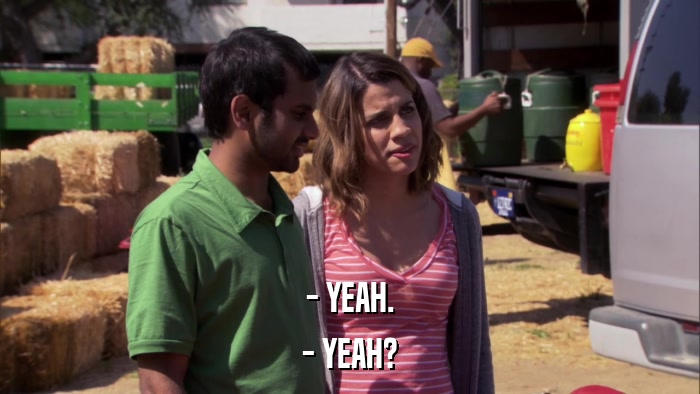 - YEAH. - YEAH? 