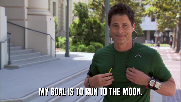 MY GOAL IS TO RUN TO THE MOON.  