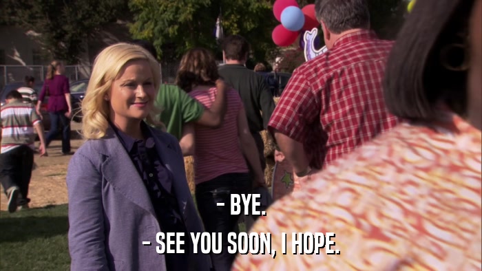 - BYE. - SEE YOU SOON, I HOPE. 