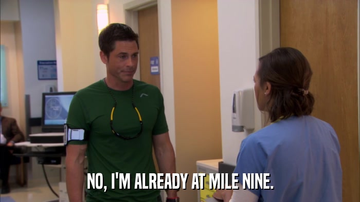 NO, I'M ALREADY AT MILE NINE.  