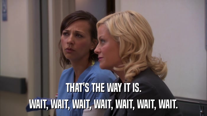 THAT'S THE WAY IT IS. WAIT, WAIT, WAIT, WAIT, WAIT, WAIT, WAIT. 