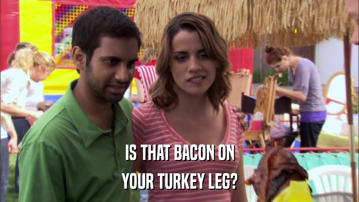 IS THAT BACON ON YOUR TURKEY LEG? 