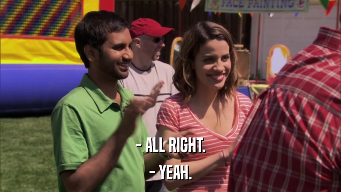- ALL RIGHT. - YEAH. 