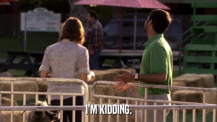 I'M KIDDING.  