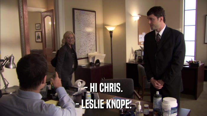 - HI CHRIS. - LESLIE KNOPE. 