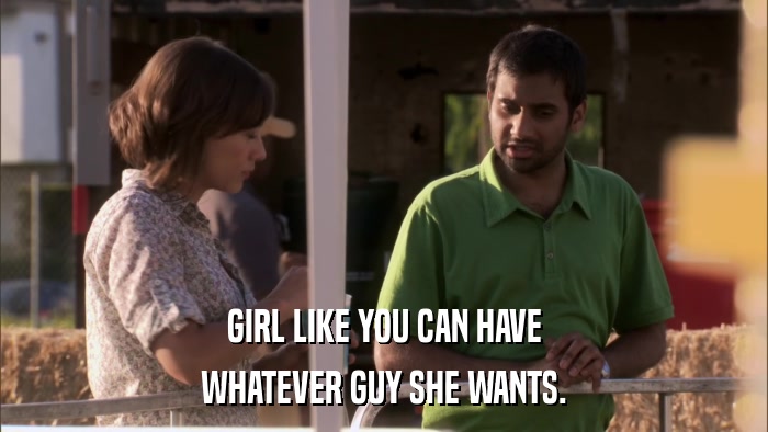 GIRL LIKE YOU CAN HAVE WHATEVER GUY SHE WANTS. 
