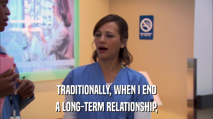 TRADITIONALLY, WHEN I END A LONG-TERM RELATIONSHIP, 