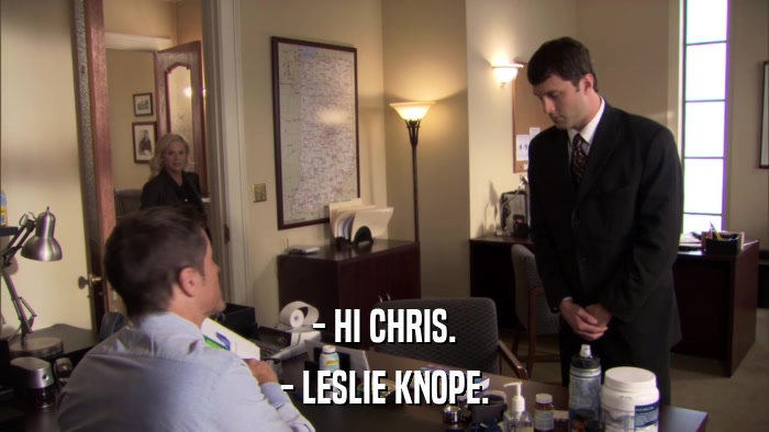 - HI CHRIS. - LESLIE KNOPE. 