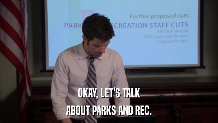 OKAY, LET'S TALK ABOUT PARKS AND REC. 