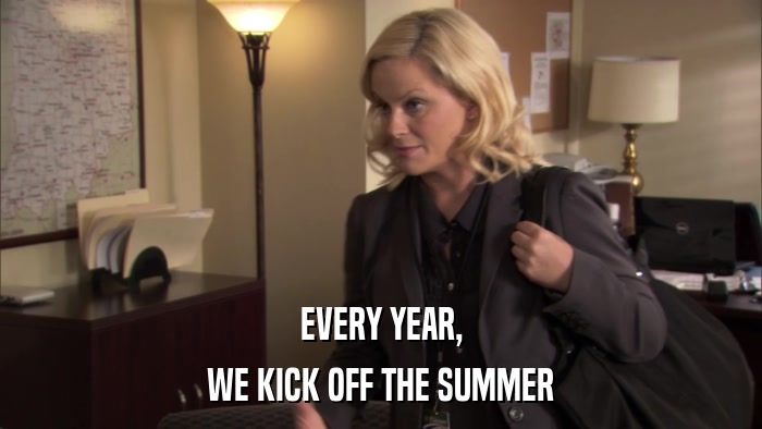 EVERY YEAR, WE KICK OFF THE SUMMER 