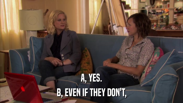 A, YES. B, EVEN IF THEY DON'T, 
