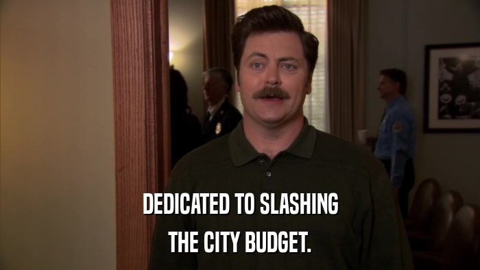 DEDICATED TO SLASHING THE CITY BUDGET. 