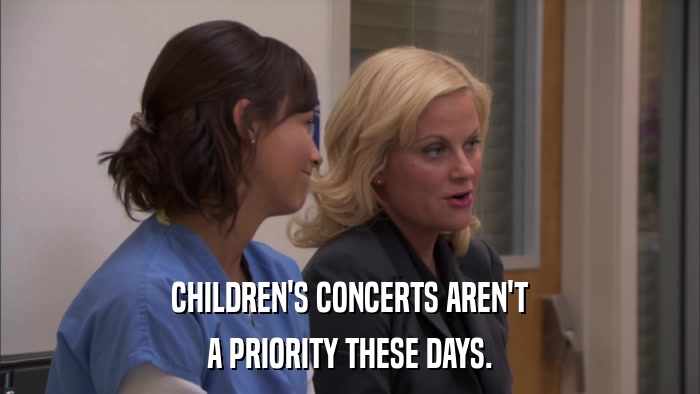 CHILDREN'S CONCERTS AREN'T A PRIORITY THESE DAYS. 