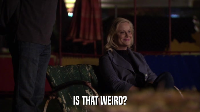 IS THAT WEIRD?  