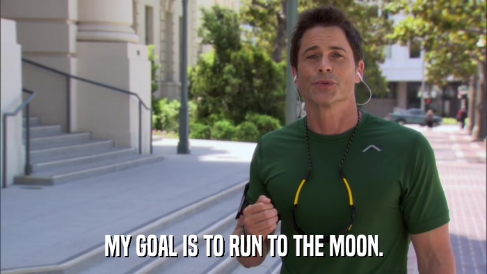MY GOAL IS TO RUN TO THE MOON.  