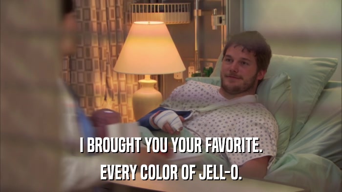 I BROUGHT YOU YOUR FAVORITE. EVERY COLOR OF JELL-O. 