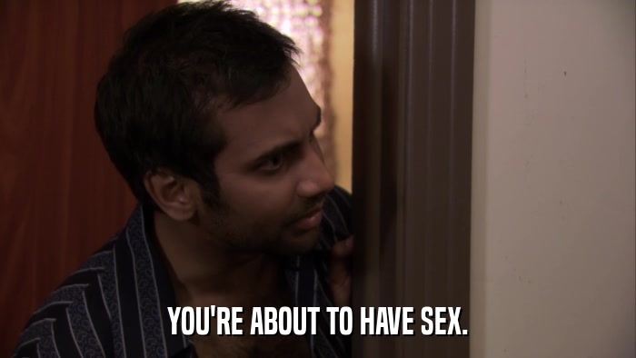 YOU'RE ABOUT TO HAVE SEX.  
