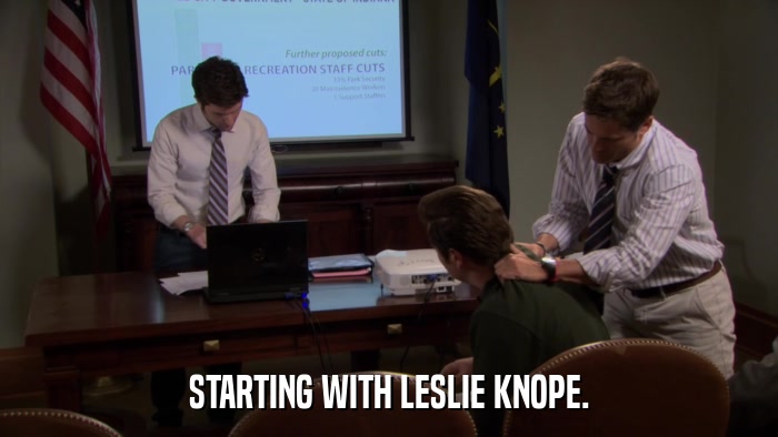 STARTING WITH LESLIE KNOPE.  