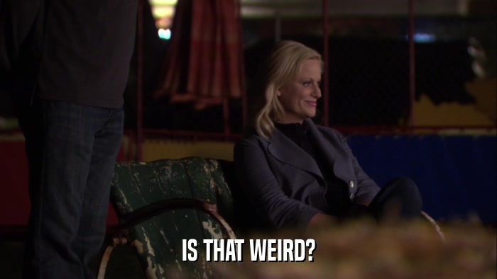 IS THAT WEIRD?  