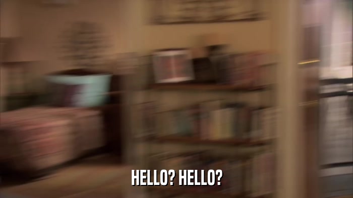 HELLO? HELLO?  