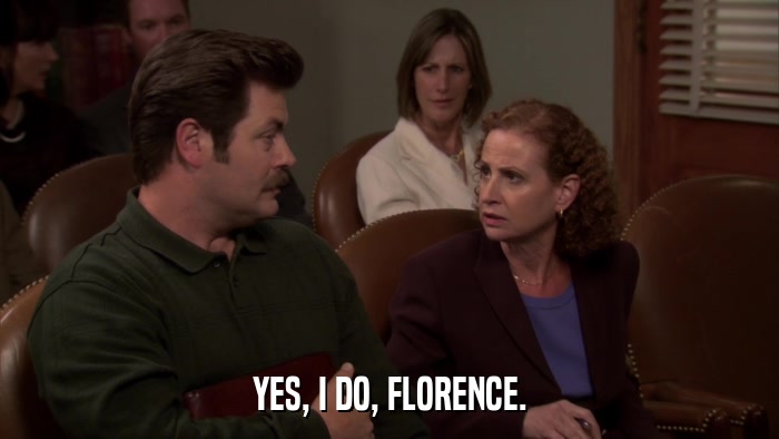 YES, I DO, FLORENCE.  