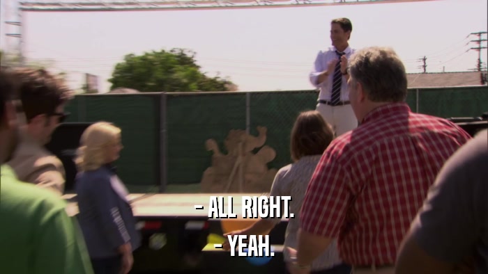 - ALL RIGHT. - YEAH. 