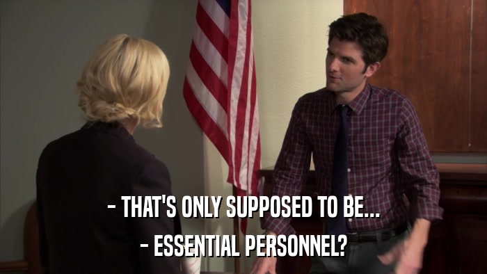 - THAT'S ONLY SUPPOSED TO BE... - ESSENTIAL PERSONNEL? 