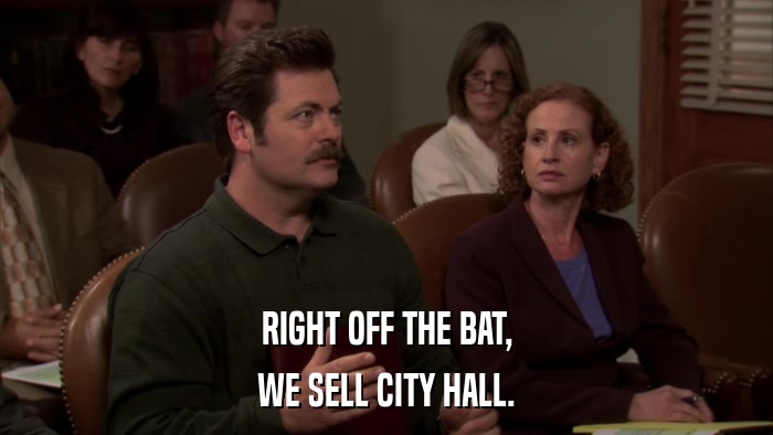 RIGHT OFF THE BAT, WE SELL CITY HALL. 