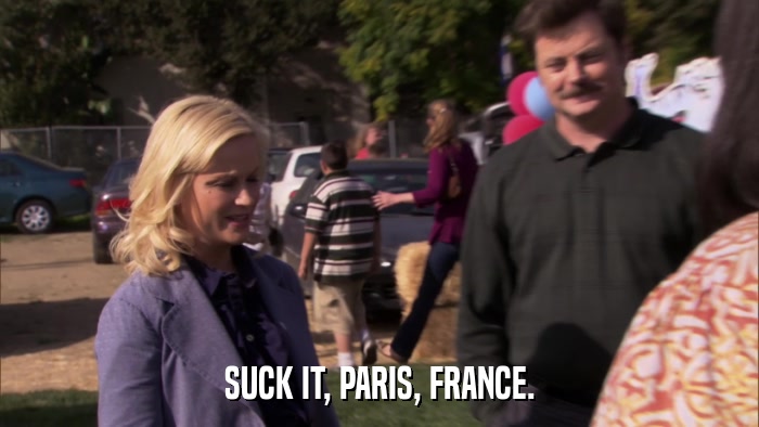 SUCK IT, PARIS, FRANCE.  