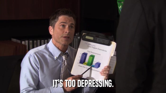 IT'S TOO DEPRESSING.  
