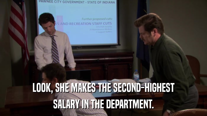 LOOK, SHE MAKES THE SECOND-HIGHEST SALARY IN THE DEPARTMENT. 