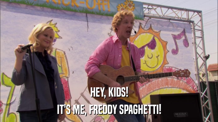 HEY, KIDS! IT'S ME, FREDDY SPAGHETTI! 