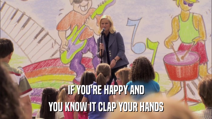 IF YOU'RE HAPPY AND YOU KNOW IT CLAP YOUR HANDS 