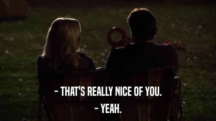 - THAT'S REALLY NICE OF YOU. - YEAH. 
