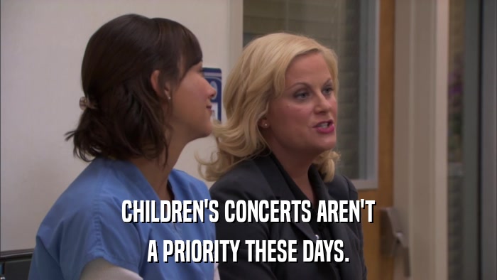 CHILDREN'S CONCERTS AREN'T A PRIORITY THESE DAYS. 