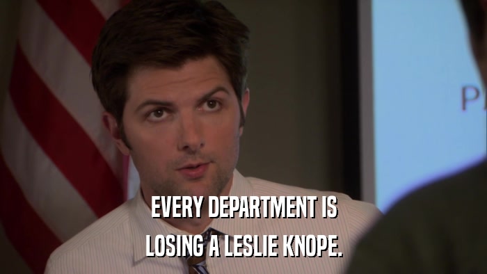 EVERY DEPARTMENT IS LOSING A LESLIE KNOPE. 