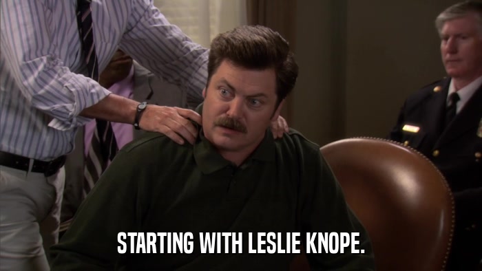 STARTING WITH LESLIE KNOPE.  
