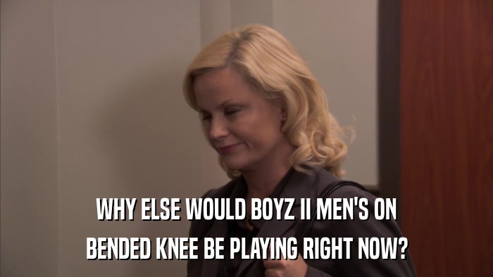 WHY ELSE WOULD BOYZ II MEN'S ON BENDED KNEE BE PLAYING RIGHT NOW? 