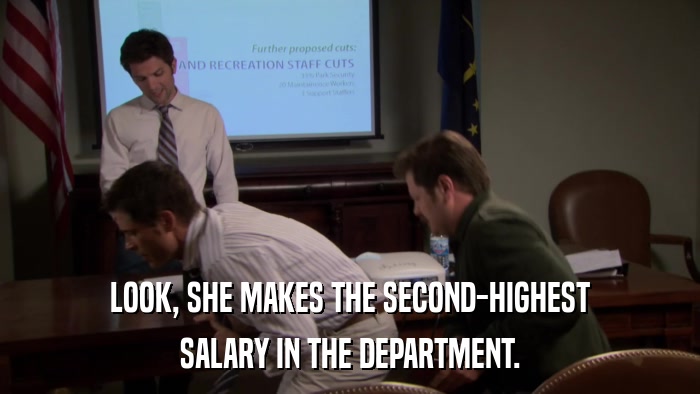 LOOK, SHE MAKES THE SECOND-HIGHEST SALARY IN THE DEPARTMENT. 