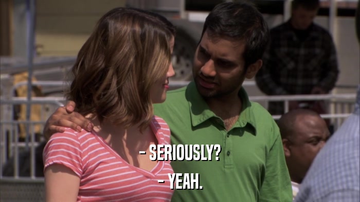 - SERIOUSLY? - YEAH. 