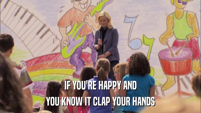 IF YOU'RE HAPPY AND YOU KNOW IT CLAP YOUR HANDS 