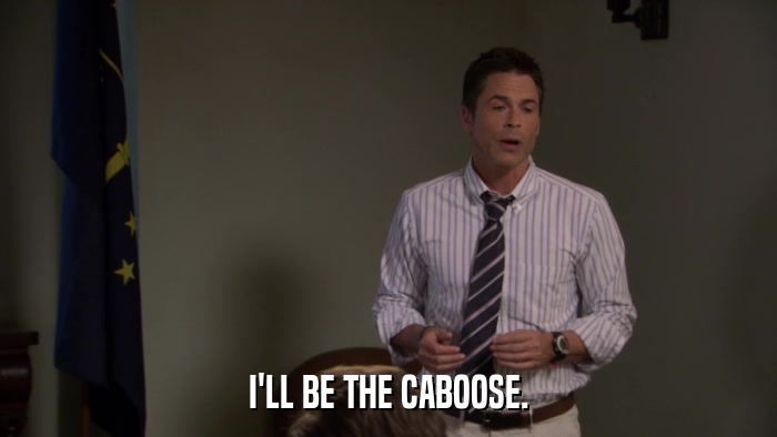 I'LL BE THE CABOOSE.  