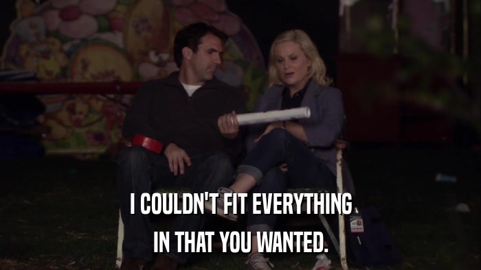I COULDN'T FIT EVERYTHING IN THAT YOU WANTED. 