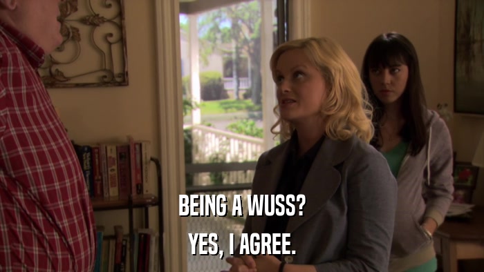 BEING A WUSS? YES, I AGREE. 