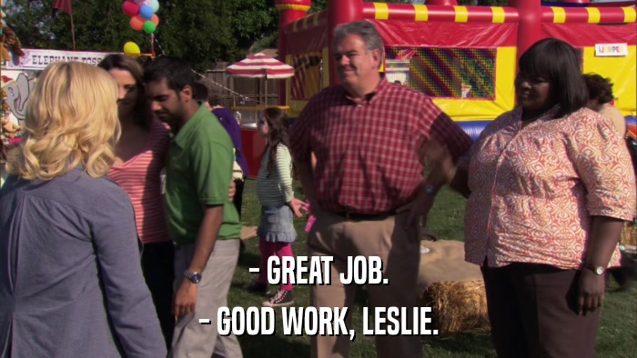 - GREAT JOB. - GOOD WORK, LESLIE. 