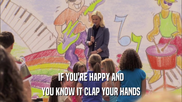 IF YOU'RE HAPPY AND YOU KNOW IT CLAP YOUR HANDS 